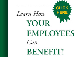 Click Here to Learn How YOUR EMPLOYEES Can Benefit!